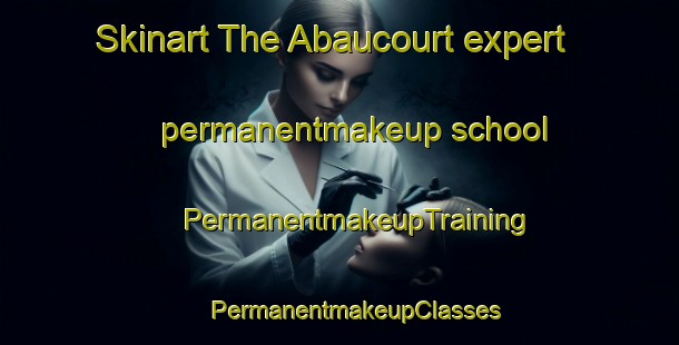 Skinart The Abaucourt expert permanentmakeup school | #PermanentmakeupTraining #PermanentmakeupClasses #SkinartTraining-France