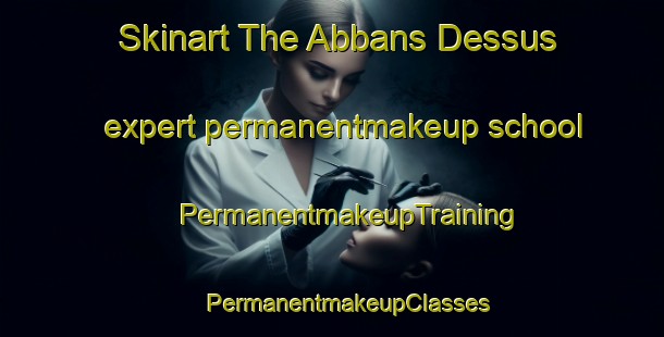 Skinart The Abbans Dessus expert permanentmakeup school | #PermanentmakeupTraining #PermanentmakeupClasses #SkinartTraining-France