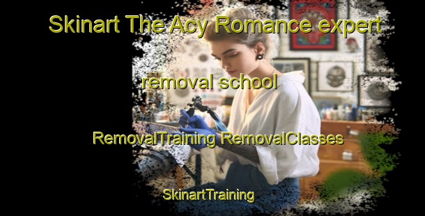 Skinart The Acy Romance expert removal school | #RemovalTraining #RemovalClasses #SkinartTraining-France