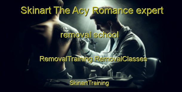 Skinart The Acy Romance expert removal school | #RemovalTraining #RemovalClasses #SkinartTraining-France