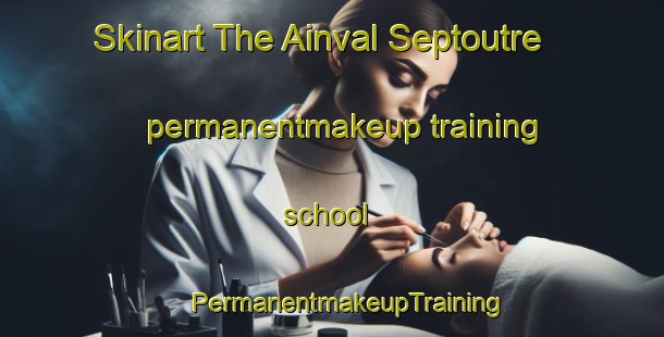 Skinart The Ainval Septoutre permanentmakeup training school | #PermanentmakeupTraining #PermanentmakeupClasses #SkinartTraining-France