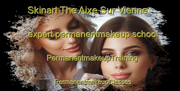 Skinart The Aixe Sur Vienne expert permanentmakeup school | PermanentmakeupTraining | PermanentmakeupClasses | SkinartTraining-France