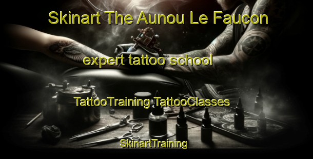 Skinart The Aunou Le Faucon expert tattoo school | #TattooTraining #TattooClasses #SkinartTraining-France