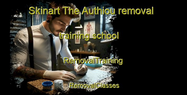 Skinart The Authiou removal training school | RemovalTraining | RemovalClasses | SkinartTraining-France