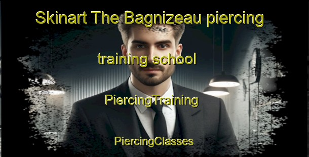 Skinart The Bagnizeau piercing training school | #PiercingTraining #PiercingClasses #SkinartTraining-France