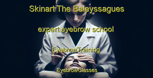 Skinart The Baleyssagues expert eyebrow school | EyebrowTraining | EyebrowClasses | SkinartTraining-France
