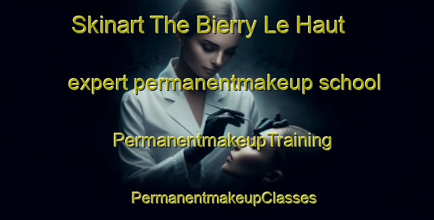 Skinart The Bierry Le Haut expert permanentmakeup school | PermanentmakeupTraining | PermanentmakeupClasses | SkinartTraining-France