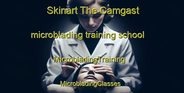 Skinart The Camgast microblading training school | MicrobladingTraining | MicrobladingClasses | SkinartTraining-France