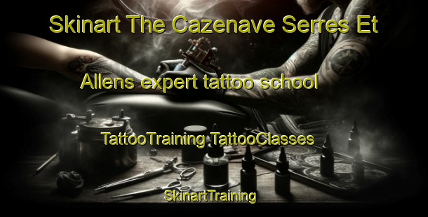 Skinart The Cazenave Serres Et Allens expert tattoo school | #TattooTraining #TattooClasses #SkinartTraining-France