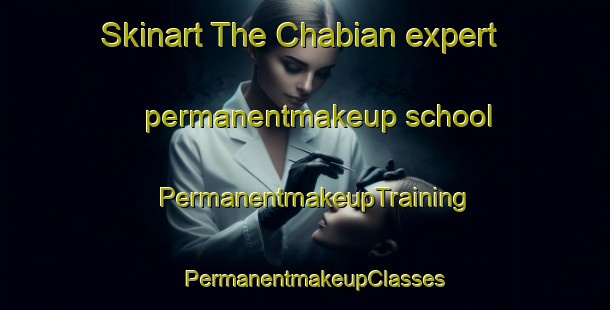 Skinart The Chabian expert permanentmakeup school | PermanentmakeupTraining | PermanentmakeupClasses | SkinartTraining-France