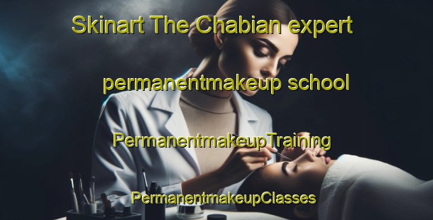 Skinart The Chabian expert permanentmakeup school | PermanentmakeupTraining | PermanentmakeupClasses | SkinartTraining-France