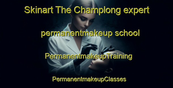 Skinart The Champlong expert permanentmakeup school | PermanentmakeupTraining | PermanentmakeupClasses | SkinartTraining-France
