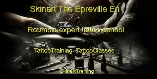 Skinart The Epreville En Roumois expert tattoo school | TattooTraining | TattooClasses | SkinartTraining-France