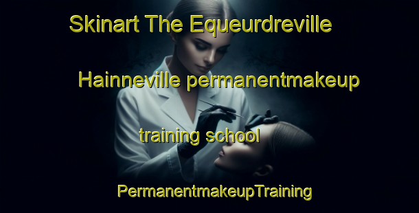 Skinart The Equeurdreville Hainneville permanentmakeup training school | PermanentmakeupTraining | PermanentmakeupClasses | SkinartTraining-France