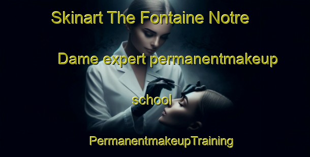 Skinart The Fontaine Notre Dame expert permanentmakeup school | #PermanentmakeupTraining #PermanentmakeupClasses #SkinartTraining-France