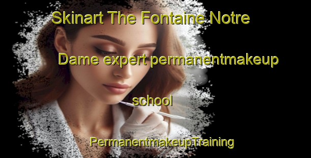 Skinart The Fontaine Notre Dame expert permanentmakeup school | #PermanentmakeupTraining #PermanentmakeupClasses #SkinartTraining-France