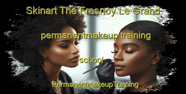 Skinart The Fresnoy Le Grand permanentmakeup training school | PermanentmakeupTraining | PermanentmakeupClasses | SkinartTraining-France