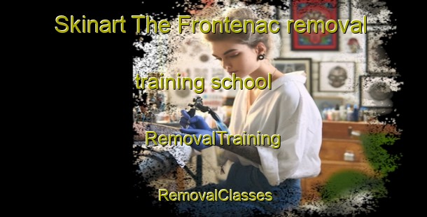 Skinart The Frontenac removal training school | RemovalTraining | RemovalClasses | SkinartTraining-France