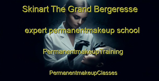 Skinart The Grand Bergeresse expert permanentmakeup school | #PermanentmakeupTraining #PermanentmakeupClasses #SkinartTraining-France