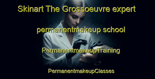 Skinart The Grossoeuvre expert permanentmakeup school | #PermanentmakeupTraining #PermanentmakeupClasses #SkinartTraining-France