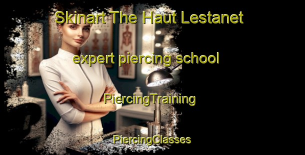 Skinart The Haut Lestanet expert piercing school | #PiercingTraining #PiercingClasses #SkinartTraining-France