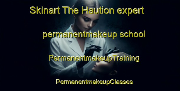 Skinart The Haution expert permanentmakeup school | #PermanentmakeupTraining #PermanentmakeupClasses #SkinartTraining-France