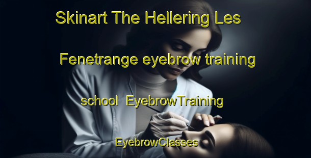 Skinart The Hellering Les Fenetrange eyebrow training school | EyebrowTraining | EyebrowClasses | SkinartTraining-France