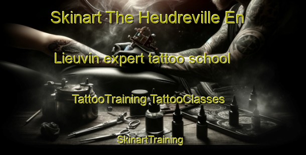 Skinart The Heudreville En Lieuvin expert tattoo school | #TattooTraining #TattooClasses #SkinartTraining-France