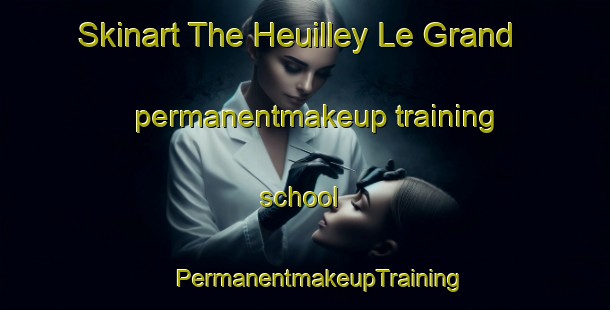 Skinart The Heuilley Le Grand permanentmakeup training school | #PermanentmakeupTraining #PermanentmakeupClasses #SkinartTraining-France