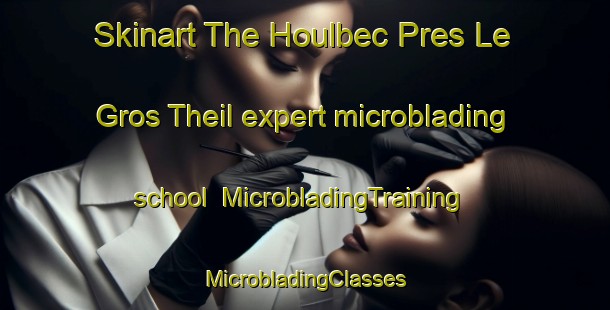 Skinart The Houlbec Pres Le Gros Theil expert microblading school | #MicrobladingTraining #MicrobladingClasses #SkinartTraining-France