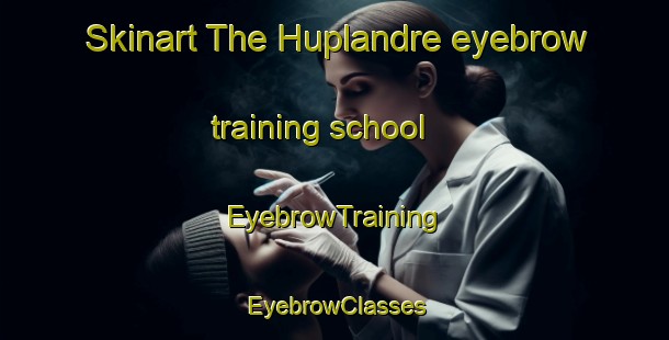 Skinart The Huplandre eyebrow training school | EyebrowTraining | EyebrowClasses | SkinartTraining-France
