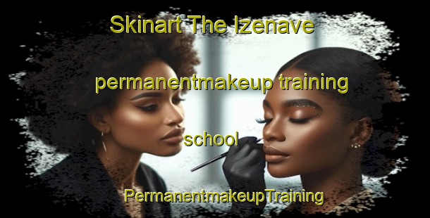 Skinart The Izenave permanentmakeup training school | #PermanentmakeupTraining #PermanentmakeupClasses #SkinartTraining-France