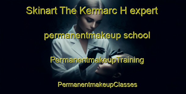 Skinart The Kermarc H expert permanentmakeup school | #PermanentmakeupTraining #PermanentmakeupClasses #SkinartTraining-France