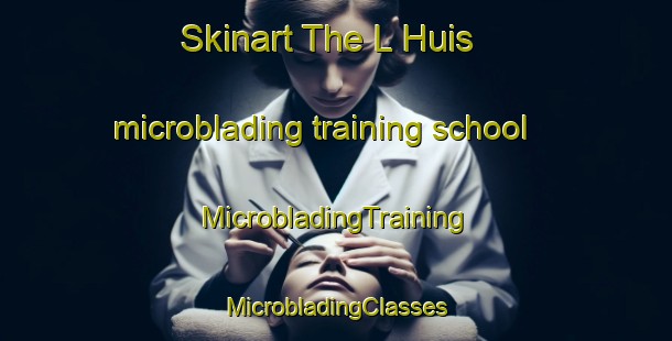 Skinart The L Huis microblading training school | #MicrobladingTraining #MicrobladingClasses #SkinartTraining-France