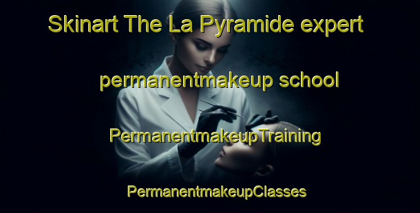 Skinart The La Pyramide expert permanentmakeup school | PermanentmakeupTraining | PermanentmakeupClasses | SkinartTraining-France