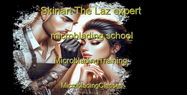 Skinart The Laz expert microblading school | MicrobladingTraining | MicrobladingClasses | SkinartTraining-France