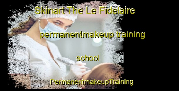Skinart The Le Fidelaire permanentmakeup training school | PermanentmakeupTraining | PermanentmakeupClasses | SkinartTraining-France