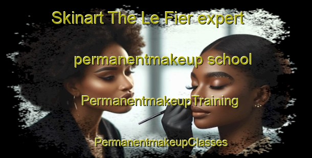Skinart The Le Fier expert permanentmakeup school | PermanentmakeupTraining | PermanentmakeupClasses | SkinartTraining-France