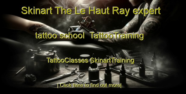 Skinart The Le Haut Ray expert tattoo school | #TattooTraining #TattooClasses #SkinartTraining-France