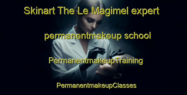 Skinart The Le Magimel expert permanentmakeup school | PermanentmakeupTraining | PermanentmakeupClasses | SkinartTraining-France