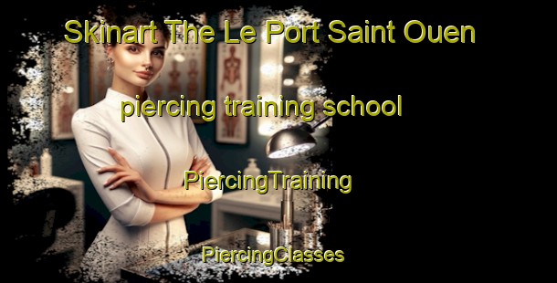 Skinart The Le Port Saint Ouen piercing training school | PiercingTraining | PiercingClasses | SkinartTraining-France