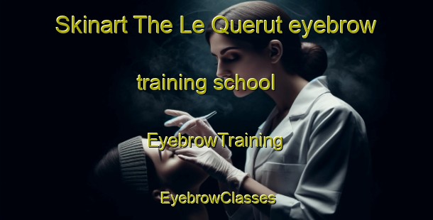 Skinart The Le Querut eyebrow training school | EyebrowTraining | EyebrowClasses | SkinartTraining-France