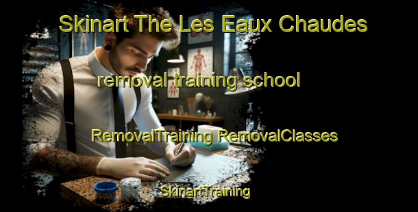 Skinart The Les Eaux Chaudes removal training school | #RemovalTraining #RemovalClasses #SkinartTraining-France