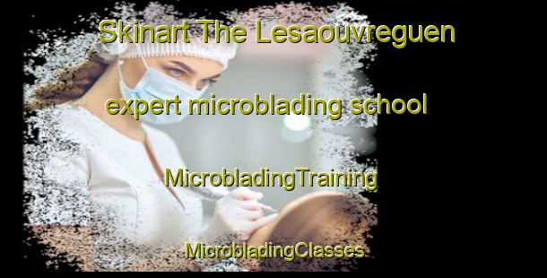 Skinart The Lesaouvreguen expert microblading school | #MicrobladingTraining #MicrobladingClasses #SkinartTraining-France