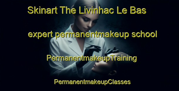 Skinart The Livinhac Le Bas expert permanentmakeup school | PermanentmakeupTraining | PermanentmakeupClasses | SkinartTraining-France