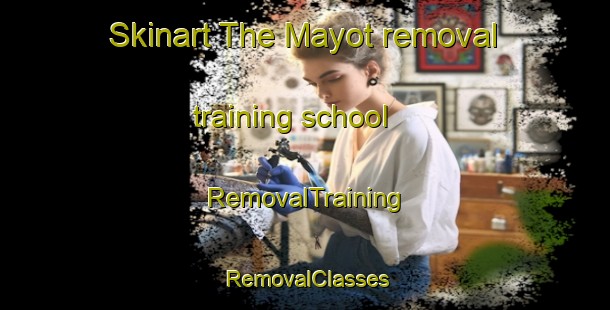 Skinart The Mayot removal training school | RemovalTraining | RemovalClasses | SkinartTraining-France
