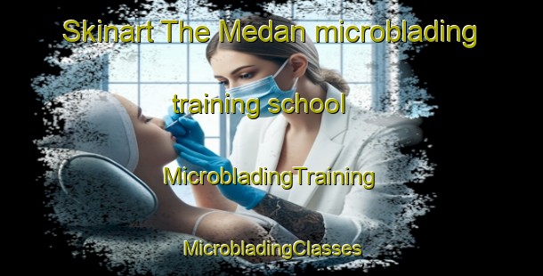 Skinart The Medan microblading training school | #MicrobladingTraining #MicrobladingClasses #SkinartTraining-France