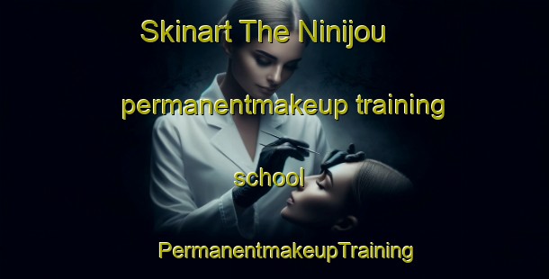 Skinart The Ninijou permanentmakeup training school | #PermanentmakeupTraining #PermanentmakeupClasses #SkinartTraining-France