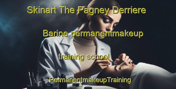 Skinart The Pagney Derriere Barine permanentmakeup training school | PermanentmakeupTraining | PermanentmakeupClasses | SkinartTraining-France