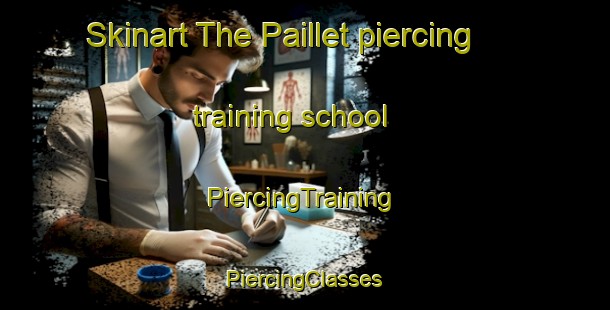 Skinart The Paillet piercing training school | #PiercingTraining #PiercingClasses #SkinartTraining-France